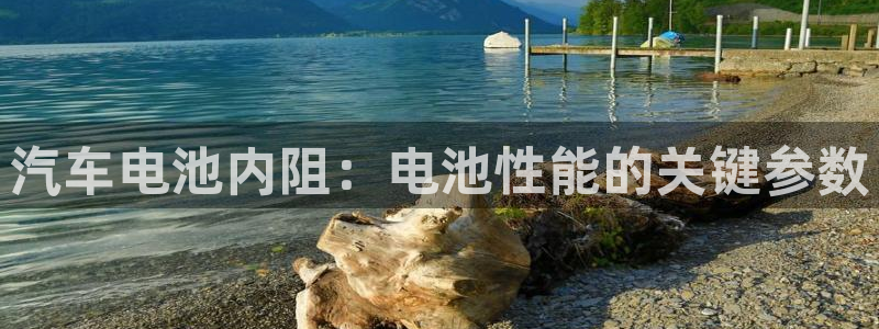 优发国际登录r8：汽车电池内阻：电池性能的关键参数